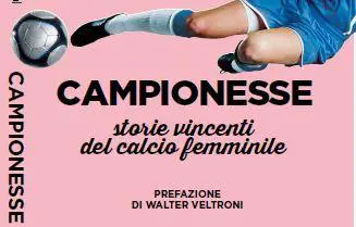 Calcio femminile: il 9 maggio esce “Campionesse” di Michele Uva e Moris Gasparri