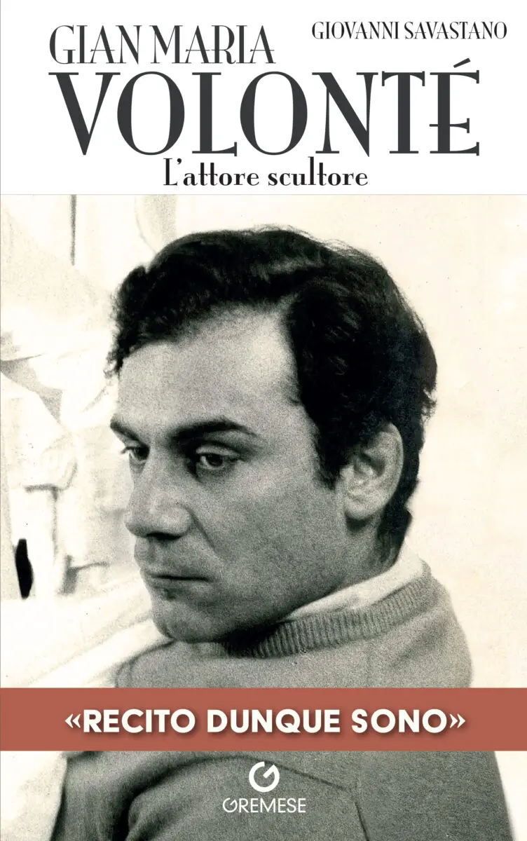 Gian Maria Volonté, l’attore scultore: Il libro di Giovanni Savastano sarà presentato in tre eventi